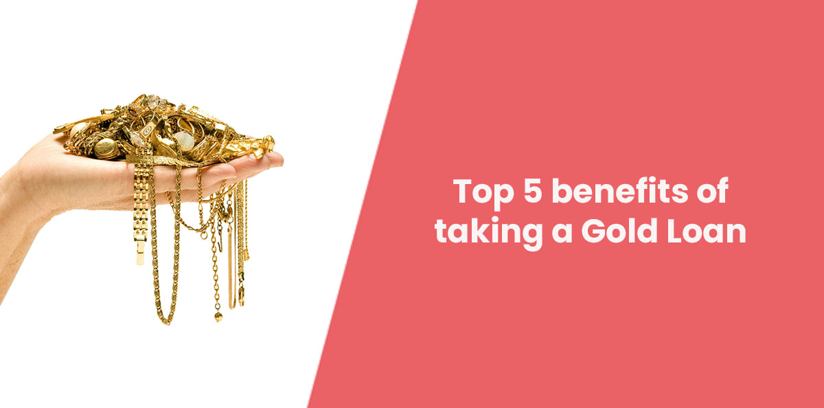 Top 5 benefits of taking a Gold Loan